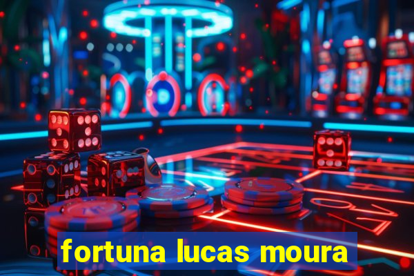 fortuna lucas moura